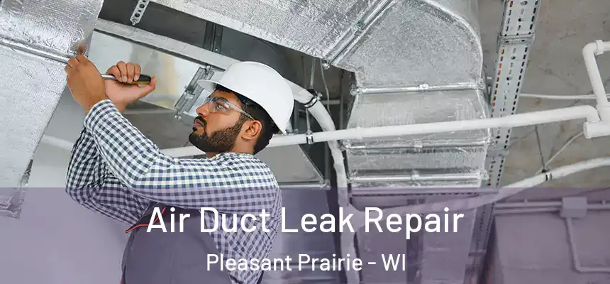  Air Duct Leak Repair Pleasant Prairie - WI