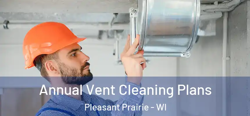  Annual Vent Cleaning Plans Pleasant Prairie - WI