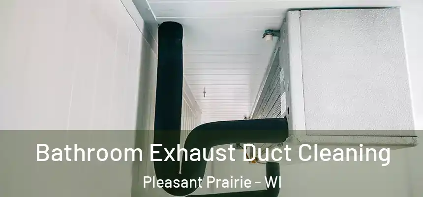 Bathroom Exhaust Duct Cleaning Pleasant Prairie - WI