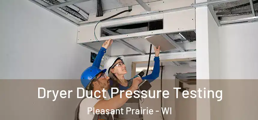 Dryer Duct Pressure Testing Pleasant Prairie - WI