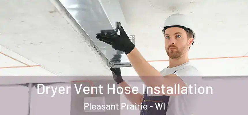  Dryer Vent Hose Installation Pleasant Prairie - WI