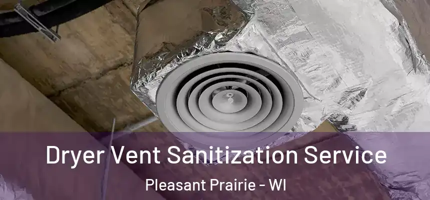 Dryer Vent Sanitization Service Pleasant Prairie - WI