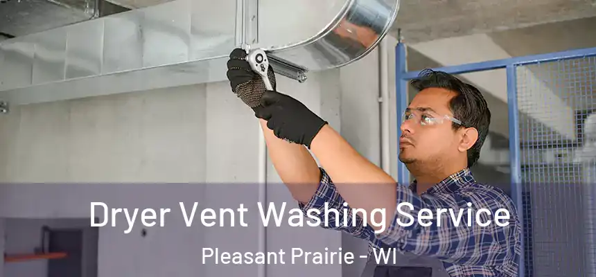 Dryer Vent Washing Service Pleasant Prairie - WI