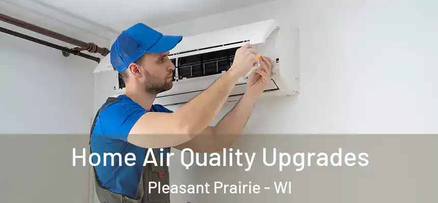  Home Air Quality Upgrades Pleasant Prairie - WI