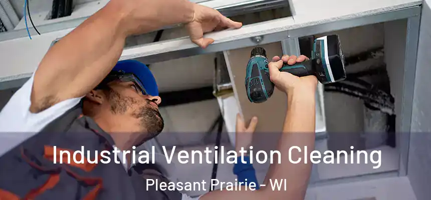 Industrial Ventilation Cleaning Pleasant Prairie - WI
