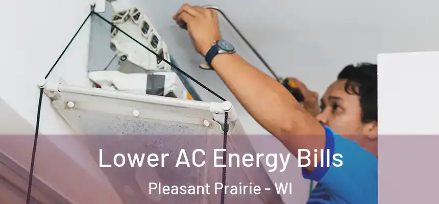  Lower AC Energy Bills Pleasant Prairie - WI