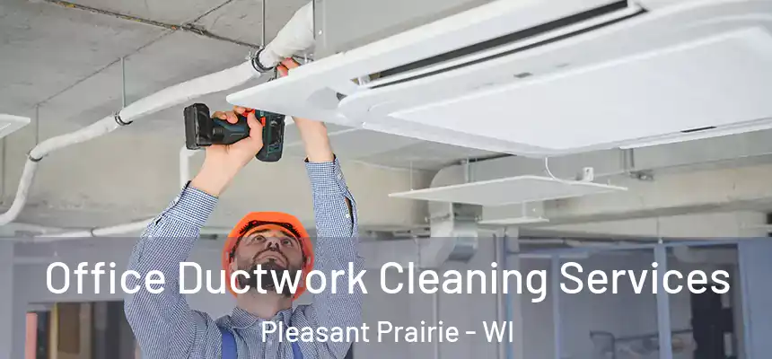  Office Ductwork Cleaning Services Pleasant Prairie - WI