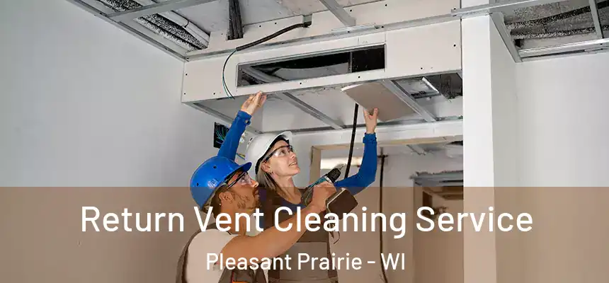 Return Vent Cleaning Service Pleasant Prairie - WI