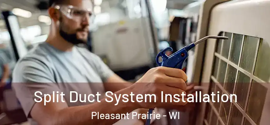  Split Duct System Installation Pleasant Prairie - WI